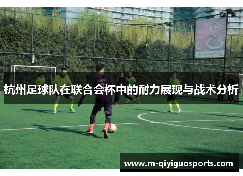 杭州足球队在联合会杯中的耐力展现与战术分析