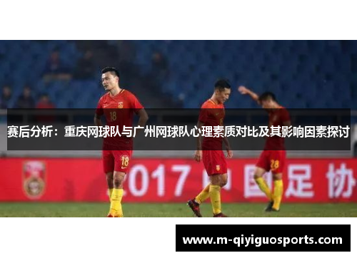 赛后分析：重庆网球队与广州网球队心理素质对比及其影响因素探讨