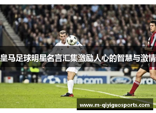 皇马足球明星名言汇集激励人心的智慧与激情